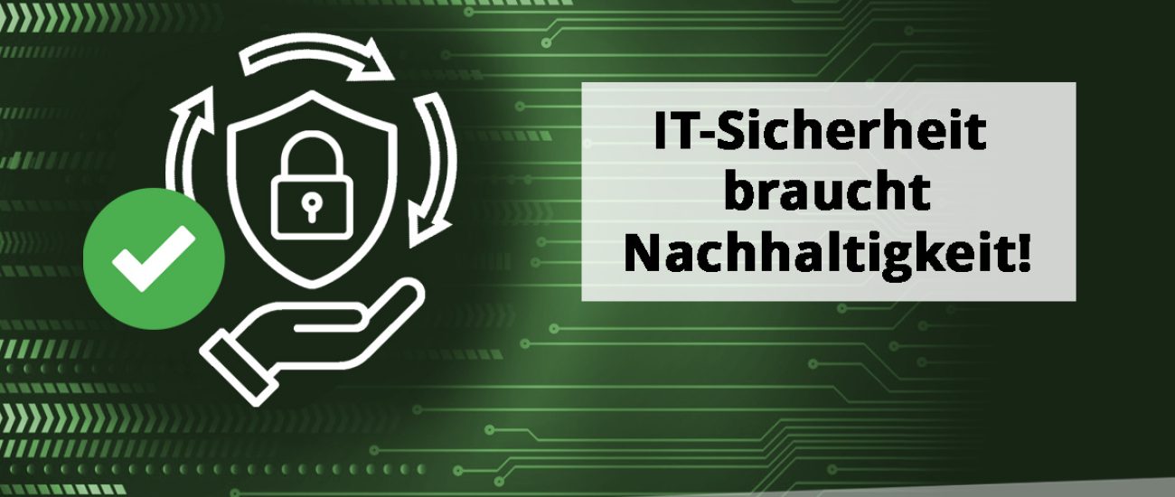 IT-Sicherheit braucht Nachhaltigkeit